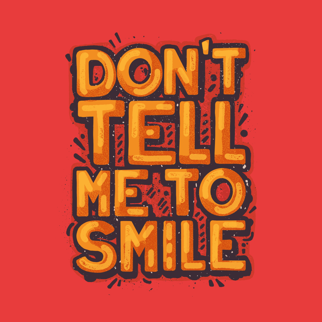 Bold typographic illustration reading 'Don't Tell Me to Smile' in vibrant yellow and orange tones on a red background, conveying a message of self-empowerment.
