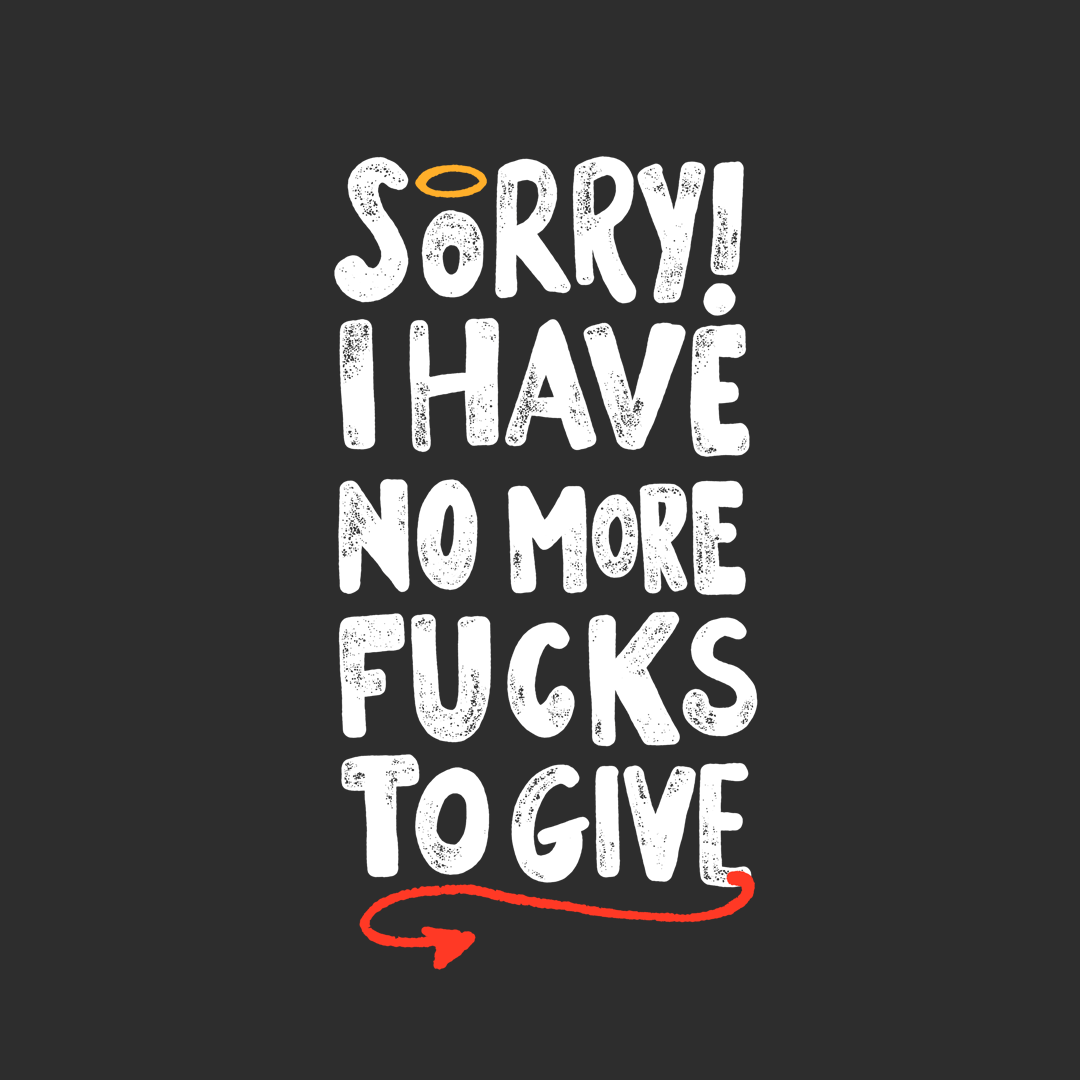 Graphic illustration with the phrase 'Sorry! I Have No More Fucks To Give' in white distressed typography on a black background, accented with a halo and devilish tail.